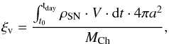 Mathematical equation: \begin{equation} \xi_{\rm v}=\frac{\int_{t_{\rm 0}}^{\rm t_{\rm day}}\rho_{\rm SN}\cdot V\cdot {\rm d}t\cdot 4\pi a^{\rm 2}}{M_{\rm Ch}}, \end{equation}