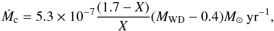 Mathematical equation: \begin{equation} \dot{M}_{\rm c}=5.3\times 10^{\rm -7}\frac{(1.7-X)}{X}(M_{\rm WD}-0.4) M_{\odot}~{\rm yr}^{\rm -1}, \end{equation}