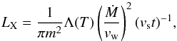 Mathematical equation: \begin{equation} L_{\rm X}=\frac{1}{\pi m^{\rm 2}}\Lambda(T)\left(\frac{\dot{M}}{v_{\rm w}}\right)^{\rm 2}(v_{\rm s}t)^{\rm -1},\label{eq:lx} \end{equation}