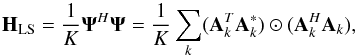 Mathematical equation: \begin{equation} \label{eq:convMat} \HLS=\frac{1}{K}\bAt^H\bAt=\frac{1}{K}\sum_k (\bA^T_k\bA^*_k)\odot (\bA^H_k\bA_k), \end{equation}