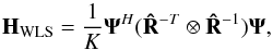 Mathematical equation: \begin{equation} \label{eq:imagingeqwls2} \HWLS=\frac{1}{K}\bAt^H(\bRh^{-T}\otimes \bRh^{-1})\bAt , \end{equation}