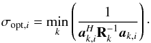 Mathematical equation: \begin{equation} \label{eq:ASSC0} \sigma_{\text{opt},i}=\min_k \left(\frac{1}{\ba_{k,i}^H\bR_k^{-1}\ba_{k,i}}\right)\cdot \end{equation}