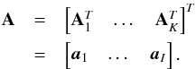 Mathematical equation: \begin{eqnarray} \bA&=&\begin{bmatrix}\bA_1^T & \dots &\bA_K^T\end{bmatrix}^T \notag \\ &=&\begin{bmatrix} \ba_1 & \dots & \ba_I \end{bmatrix}. \end{eqnarray}