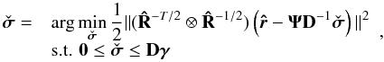 Mathematical equation: \begin{equation} \begin{array}{rl} \label{eq:preWLS} \PWLSsigma=& \displaystyle\arg \min_{\PWLSsigma} \frac{1}{2}\| (\bRh^{-T/2} \otimes \bRh^{-1/2}) \left(\brh-\bAt\bD^{-1}\PWLSsigma\right)\|^2 \\ & \hbox{s.t. } \vzero \le\PWLSsigma\le \bD \bgamma \end{array} , \end{equation}