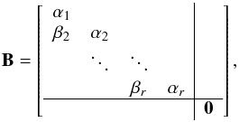 Mathematical equation: \begin{equation} \bB=\left[\begin{array}{cccc|c} \alpha_1 & & & & \\ \beta_2&\alpha_2 & & & \\ &\ddots&\ddots & & \\ & & \beta_r&\alpha_r &\\ \hline & & & & \zeros\\ \end{array}\right],\\ \end{equation}
