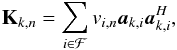 Mathematical equation: \begin{equation} \bK_{k,n}=\sum_{i \in \MCF} v_{i,n} \ba_{k,i}\ba_{k,i}^H, \end{equation}