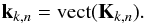 Mathematical equation: \begin{equation} \bk_{k,n}=\vect(\bK_{k,n}). \end{equation}
