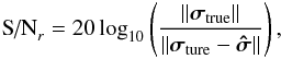 Mathematical equation: \begin{eqnarray*} \text{S/N}_r = 20 \log_{10} \left (\frac{\| \bsigma_{\text{true}} \|}{\| \bsigma_{\text{ture}}-\bsigmah \|} \right), \end{eqnarray*}