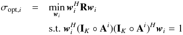 Mathematical equation: \appendix \setcounter{section}{2} \begin{eqnarray} \sigma_{\text{opt},i}&=&\min_{\bw_i} \bw_{i}^H\bR\bw_{i} \\ && \text{s.t.~} \bw_i^H(\bI_K \circ \bA^i)(\bI_K \circ \bA^i)^H\bw_i=1 \notag \end{eqnarray}