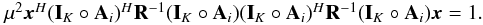 Mathematical equation: \appendix \setcounter{section}{2} \begin{equation} \begin{array}{l} \mu^2 \bx^H(\bI_K \circ \bA_i)^H \bR^{-1}(\bI_K \circ \bA_i)(\bI_K \circ \bA_i)^H \bR^{-1}(\bI_K \circ \bA_i) \bx =1. \end{array} \end{equation}