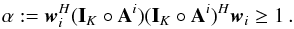 Mathematical equation: \appendix \setcounter{section}{2} \begin{equation} \alpha := \bw_i^H(\bI_K \circ \bA^i)(\bI_K \circ \bA^i)^H\bw_i \geq 1 \,. \end{equation}