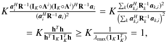 Mathematical equation: \appendix \setcounter{section}{2} \begin{equation} \begin{array}{l} \label{eq:MVDRUB2} K\frac{\ba_i^H\bR^{-1}(\bI_K \circ \bA^i)(\bI_K \circ \bA^i)^H\bR^{-1}\ba_i}{(\ba_i^H\bR^{-1}\ba_i)^2} = K \frac{\sum_k (\ba_{k,i}^H\bR_k^{-1}\ba_{k,i})^2}{\left(\sum_k \ba_{k,i}^H\bR_k^{-1}\ba_{k,i}\right)^2}\\[3mm] ~~~~~~~~~~ = K\frac{\bh^T\bh}{\bh^T\ones_K\ones_K^T\bh} \geq K\frac{1}{\lambda_{\text{max}}(\ones_K\ones_K^T)}=1, \end{array} \end{equation}