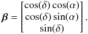 Mathematical equation: \begin{eqnarray*} \bbeta=\begin{bmatrix} \cos(\delta)\cos(\alpha) \\ \cos(\delta)\sin(\alpha) \\ \sin(\delta) \end{bmatrix}. \end{eqnarray*}