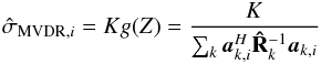 Mathematical equation: \appendix \setcounter{section}{3} \begin{eqnarray} \UMVDRDIind{i}=K g(Z)=\frac{K}{\sum_k \ba_{k,i}^H\bRh_{k}^{-1}\ba_{k,i}} \end{eqnarray}