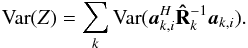 Mathematical equation: \appendix \setcounter{section}{3} \begin{equation} \Var(Z)=\sum_k \Var(\ba_{k,i}^H\bRh_{k}^{-1}\ba_{k,i}). \end{equation}
