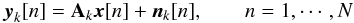 Mathematical equation: \begin{eqnarray} \label{eq:samplemodel} \by_k[n]=\bA_k\bx[n]+\bn_k[n], \qquad n = 1, \cdots, N \end{eqnarray}