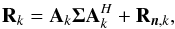 Mathematical equation: \begin{equation} \label{eq:cov_def} \bR_k = \bA_k \bSigma\bA_k^H+\bR_{\bn,k}, \end{equation}