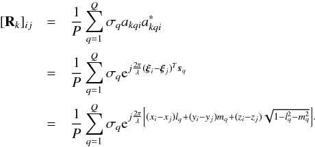Mathematical equation: \begin{eqnarray} [\bR_k]_{ij}&=& \frac{1}{P} \sum_{q=1}^Q \sigma_q a_{kqi} a_{kqi}^* \notag \\ &=&\frac{1}{P}\sum_{q=1}^Q \sigma_q {\rm e}^{j\frac{2 \pi}{\lambda} (\bxi_i-\bxi_j)^T\bs_q}\notag \\ &=&\frac{1}{P}\sum_{q=1}^Q \sigma_q {\rm e}^{j\frac{2 \pi}{\lambda} \left [(x_i-x_j)l_q + (y_i-y_j)m_q+(z_i-z_j)\sqrt{1-l^2_q-m^2_q} \right].} \end{eqnarray}