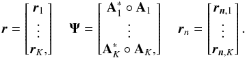 Mathematical equation: \begin{equation} \label{eq:vectorized} \br = \begin{bmatrix}\br_{1}\\ \vdots\\\br_{K},\end{bmatrix} \quad \bPsi=\begin{bmatrix} \bA_{1}^* \circ \bA_{1} \\ \vdots \\ \bA_{K}^* \circ \bA_{K},\end{bmatrix} \quad \br_{n}= \begin{bmatrix}\br_{\bn,1}\\ \vdots\\\br_{\bn,K}\end{bmatrix} . \end{equation}