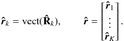 Mathematical equation: \begin{equation} \label{def:brh} \brh_{k}=\vect(\bRh_{k}) ,\qquad \brh = \begin{bmatrix}\brh_{1}\\ \vdots\\\brh_{K}\end{bmatrix} . \end{equation}