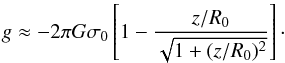 Mathematical equation: \begin{equation} g\approx -2\pi G \sigma _0 \left[1-\frac{z/R_0}{\sqrt{1+(z/R_0)^2}}\right]\cdot \label{field} \end{equation}