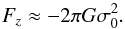 Mathematical equation: \begin{equation} F_z\approx -2\pi G \sigma _0 ^2 . \label{fz} \end{equation}