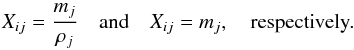 Mathematical equation: \begin{equation} X_{ij} = \frac{m_j}{\rho_j} \quad \textrm{and}\quad X_{ij} = m_j, \quad \textrm{respectively.} \end{equation}