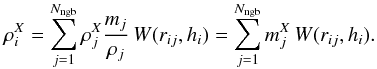 Mathematical equation: \begin{eqnarray} \rho_i^{{X}} = \sum_{j=1}^{N_{\rm ngb}} \rho_j^{{X}} \frac{m_j}{\rho_j}\, W(r_{ij}, h_i) = \sum_{j=1}^{N_{\rm ngb}} m_j^{{X}}\, W(r_{ij}, h_i). \label{rhoiX} \end{eqnarray}