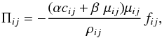 Mathematical equation: \begin{equation} \Pi_{ij} = -\frac{ (\alpha c_{ij} + \beta\, \,\mu_{ij})\mu_{ij} }{\rho_{ij}} \,f_{ij}, \label{artificial_viscosity2} \end{equation}