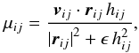 Mathematical equation: \begin{equation} \mu_{ij} = \frac{\vec{v}_{ij}\cdot\vec{r}_{ij} \,h_{ij}}{{|\vec{r}_{ij}|}^2 + \epsilon\,h_{ij}^2}, \label{muij} \end{equation}