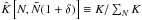 Mathematical equation: \hbox{$\hat K\left[ N, \bar N(1+\delta)\right]\equiv K/\sum_N K$}