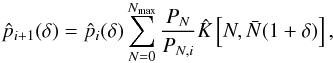 Mathematical equation: \begin{eqnarray*} \hat p_{i+1}(\delta)=\hat p_{i}(\delta) \sum_{N=0}^{N_{\max}}\frac{P_N}{P_{N,i}} \hat K\left[ N, \bar N(1+\delta)\right], \end{eqnarray*}