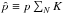Mathematical equation: \hbox{$\hat p \equiv p\sum_N K$}