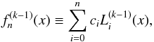 Mathematical equation: \begin{equation} f_n^{(k-1)}(x)\equiv \sum_{i=0}^nc_iL_i^{(k-1)}(x), \label{fn} \end{equation}