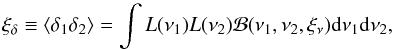 Mathematical equation: \appendix \setcounter{section}{3} \begin{equation} \xi_\delta\equiv \langle\delta_1\delta_2\rangle=\int {L}(\nu_1) {L}(\nu_2) \mathcal{B}(\nu_1,\nu_2,\xi_\nu)\dif \nu_1\dif \nu_2, \label{gaussint} \end{equation}