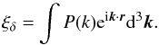 Mathematical equation: \appendix \setcounter{section}{3} \begin{equation} \xi_\delta=\int P(k){\rm e}^{{\rm i} \vec k\cdot \vec r}\dif^3\vec k. \label{fback} \end{equation}