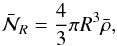 Mathematical equation: \begin{equation} \bar{\mathcal{N}}_R=\frac{4}{3}\pi R^3 \bar\rho, \label{nbarth} \end{equation}