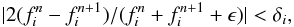 Mathematical equation: \appendix \setcounter{section}{3} \begin{eqnarray*} |2(f^{n}_i-f^{n+1}_i)/(f^{n}_i+f^{n+1}_i+\epsilon)|< \delta_i, \end{eqnarray*}
