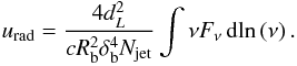 Mathematical equation: \begin{eqnarray} u_{\rm rad} = \frac{4d_L^2}{cR_{\rm b}^2\delta_{\rm b}^4 N_{\rm jet}} \int \nu F_{\nu} \td{\!\ln{(\nu)}} \label{eq:urad} . \end{eqnarray}
