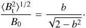 Mathematical equation: \begin{equation} \frac{\langle B^{2}_\mathrm{t}\rangle^{1/2}}{B_\mathrm{0}} = \frac{b}{\sqrt{2 - b^{2}}}\cdot\label{eq:3} \end{equation}