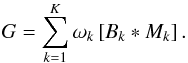 Mathematical equation: \begin{equation} G = \sum\limits_{k=1}^{K} \omega_k \left[ B_k \ast M_k \right]. \end{equation}