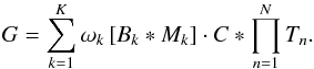Mathematical equation: \begin{equation} G = \sum\limits_{k=1}^{K} \omega_k \left[ B_k \ast M_k \right] \cdot C \ast \prod\limits_{n=1}^{N} T_n. \end{equation}