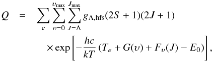 Mathematical equation: \begin{eqnarray} Q & = & \sum_e \sum_{\upsilon=0}^{\upsilon_\mathrm{max}} \sum_{J=\Lambda}^{J_\mathrm{max}} g_{\Lambda, \mathrm{hfs}} (2S+1) (2J+1) \nonumber \\ && \quad \times \exp \left[- \frac{hc}{kT} \left( T_e + G(\upsilon) + F_\upsilon(J) - E_0 \right) \right], \label{eqn:1} \end{eqnarray}