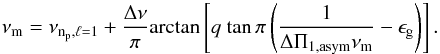Mathematical equation: \begin{equation} \nu_{\rm m} = \nu_{\mathrm{n_p},\ell=1} + \frac{\Delta \nu}{\pi} \mathrm{arctan}\left[ q \ \mathrm{tan}\, \pi \left(\frac{1}{\Delta \Pi_{1, \rm asym} \nu_{\rm m}} - \epsilon_{\mathrm{g}} \right)\right] \mathrm{.} \label{eq:asymptotic_relation} \end{equation}