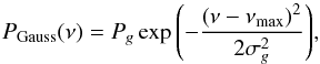 Mathematical equation: \begin{equation} P_{\mathrm{Gauss}}(\nu) = P_g \exp{\left(-\frac{\left(\nu - \nu_{\mathrm{max}}\right)^2}{2\sigma_{g}^2}\right)}, \label{eq:gauss} \end{equation}