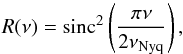 Mathematical equation: \begin{equation} R(\nu) = \mathrm{sinc}^2\left(\frac{\pi \nu}{2 \nu_{\mathrm{Nyq}}}\right) \mathrm{,} \label{eq:pipeline_response} \end{equation}