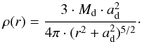 Mathematical equation: \begin{equation} \label{eq:plummer} \rho(r) = \frac{3\cdot M_\mathrm{d}\cdot a_\mathrm{d}^2}{4\pi\cdot(r^2 + a_\mathrm{d}^2)^{5/2}}\cdot \end{equation}