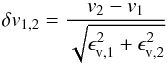 Mathematical equation: \begin{equation} \delta v_\text{1,2} = \frac{v_\text{2}-v_\text{1}}{\sqrt{\epsilon_{\text{v},1}^2 + \epsilon_{\text{v},2}^2}} \end{equation}
