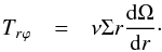 Mathematical equation: \begin{eqnarray} T_{r \varphi}&=&\nu \Sigma r \frac{{\rm d}\Omega}{{\rm d}r}\cdot \label{2} \end{eqnarray}