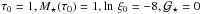 Mathematical equation: \hbox{$\tau_0 = 1, M_\star(\tau_0) = 1, \ln\, \xi_0 = -8, \mathcal{G}_\star = 0$}
